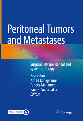 Peritoneal Tumors and Metastases: Surgical, Intraperitoneal and Systemic Therapy - Rau, Beate (Editor), and Knigsrainer, Alfred (Editor), and Mohamed, Faheez (Editor)