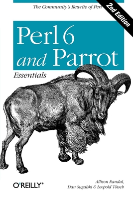 Perl 6 and Parrot Essentials - Randal, Allison, and Sugalski, Dan, and Ttsch, Leopold