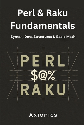 Perl & Raku Fundamentals: Syntax, Data Structures, and Basic Math - Ltd, Axionics