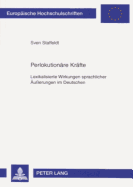 Perlokutionaere Kraefte: Lexikalisierte Wirkungen sprachlicher Aeu?erungen im Deutschen