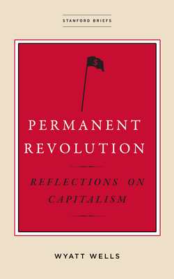 Permanent Revolution: Reflections on Capitalism - Wells, Wyatt