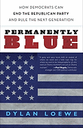 Permanently Blue: How Democrats Can End the Republican Party and Rule the Next Generation