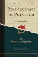 Permanganate of Potassium: Its Action and Uses (Classic Reprint)