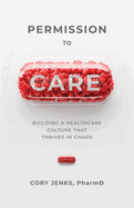 Permission to Care: Building a Healthcare Culture That Thrives in Chaos