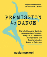 Permission to Dance: The Life-Changing Guide to Releasing Self-Criticism, Letting Go of Unrealistic Comparisons and Experiencing the Power of Self-Love
