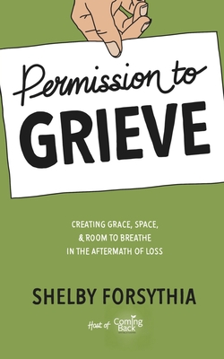 Permission to Grieve: Creating Grace, Space, & Room to Breathe in the Aftermath of Loss - Zamora, Stephenie (Foreword by), and Howard, Lisa (Editor), and Forsythia, Shelby