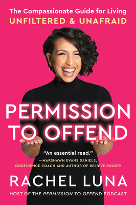 Permission to Offend: The Compassionate Guide for Living Unfiltered and Unafraid - Luna, Rachel