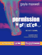 Permission to Practice, a Course in Love & Happiness