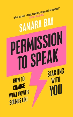 Permission to Speak: How to Change What Power Sounds Like, Starting With You - Bay, Samara