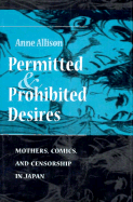 Permitted and Prohibited Desires: Mothers, Comics, and Censorship in Japan - Allison, Anne