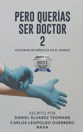 Pero Querias Ser Doctor 2: Historias de Mdicos En El Mundo