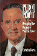 Perot and His People: Disrupting the Balance of Political Power - Barta, Carolyn, and Towle, Mike (Editor)