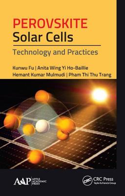 Perovskite Solar Cells: Technology and Practices - Fu, Kunwu, and Ho-Baillie, Anita Wing, and Kumar Mulmudi, Hemant