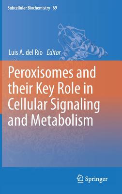 Peroxisomes and Their Key Role in Cellular Signaling and Metabolism - del Ro, Luis A (Editor)