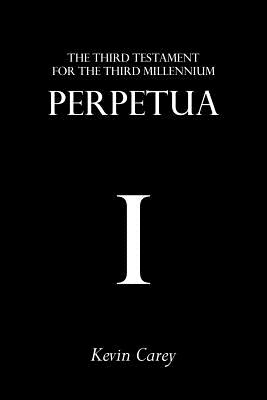 Perpetua: The Third Testament For The Third Millennium - Carey, Kevin