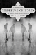 Perpetual Children: The Politics of Autism in France since 1950