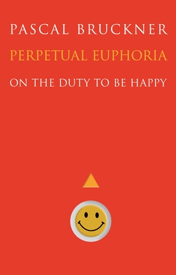 Perpetual Euphoria: On the Duty to Be Happy - Bruckner, Pascal, and Rendall, Steven (Translated by)