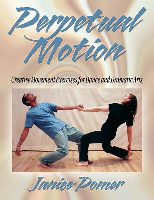 Perpetual Motion: Creative Movement Exercise for Dance and Dramatic Arts - Pomer, Janice, Ms.