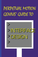 Perpetual Motion Genius' Guide to Interface Design: Interface Design Secrets