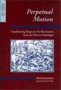 Perpetual Motion: Transforming Shapes in the Renaissance from Da Vinci to Montaigne - Jeanneret, Michel, Professor, and Poller, Nidra, Ms. (Translated by)