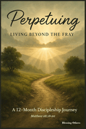Perpetuing: A 12-Month Discipleship Journey