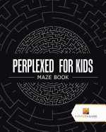 Perplexed for Kids: Maze Book