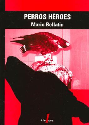 Perros Heroes: Tratado Sobre el Futuro de America Latina Visto A Traves de un Hombre Inmovil y Sus Treinta Pastor Belga Malinois - Bellatin, Mario