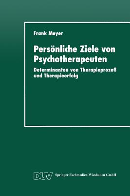 Persnliche Ziele Von Psychotherapeuten: Determinanten Von Therapieproze? Und Therapieerfolg - Meyer, Frank