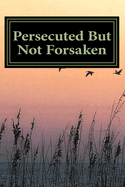 Persecuted But Not Forsaken: My Life as A U.S. Mk-Ultra Program Victim