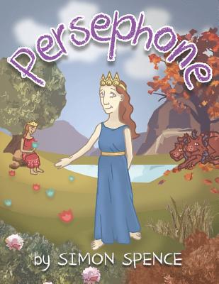 Persephone: Book 7- Early Myths: Kids Books on Greek Myth - Fry, Stephen (Foreword by), and Spence, Simon