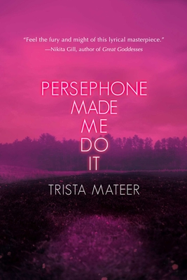 Persephone Made Me Do It - Mateer, Trista