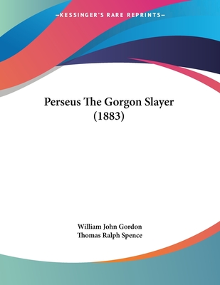 Perseus the Gorgon Slayer (1883) - Gordon, William John, and Spence, Thomas Ralph (Illustrator)