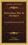 Perseverance, How to Develop It: Mental Efficiency Series V8