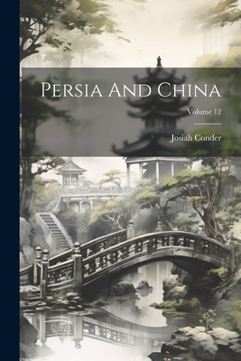 Persia And China; Volume 12 - Conder, Josiah