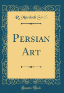 Persian Art (Classic Reprint)