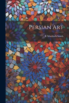 Persian Art - Smith, R Murdoch