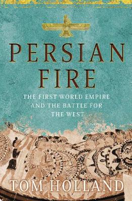 Persian Fire: The First World Empire, Battle for the West - Holland, Tom