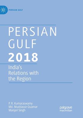 Persian Gulf 2018: India's Relations with the Region - Kumaraswamy, P R, and Quamar, MD Muddassir, and Singh, Manjari