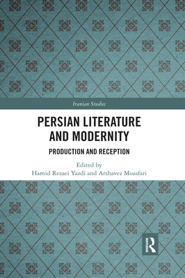 Persian Literature and Modernity: Production and Reception - Rezaei Yazdi, Hamid (Editor), and Mozafari, Arshavez (Editor)