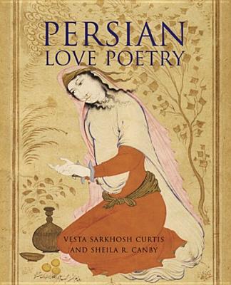 Persian Love Poetry - Curtis, Vesta Sarkhosh (Translated by), and Canby, Sheila R (Translated by)