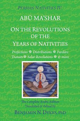 Persian Nativities IV: On the Revolutions of the Years of Nativities - Dykes, Benjamin N (Translated by), and Al-Balkhi, Abu Ma'shar