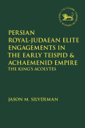 Persian Royal-Judaean Elite Engagements in the Early Teispid and Achaemenid Empire: The King's Acolytes