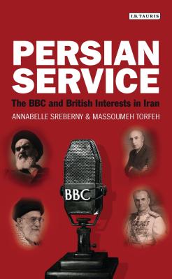 Persian Service: The BBC and British Interests in Iran - Sreberny, Annabelle, and Torfeh, Massoumeh