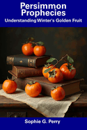 Persimmon Prophecies: Understanding Winter's Golden Fruit