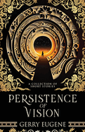 Persistence Of Vision: A Collection Of Short Stories