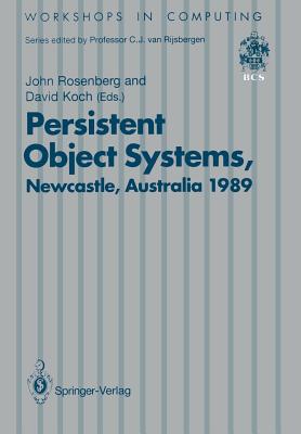 Persistent Object Systems: Proceedings of the Third International Workshop 10-13 January 1989, Newcastle, Australia - Rosenberg, John (Editor), and Koch, David (Editor)