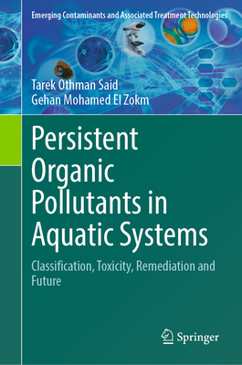 Persistent Organic Pollutants in Aquatic Systems: Classification, Toxicity, Remediation and Future - Said, Tarek Othman, and El Zokm, Gehan Mohamed