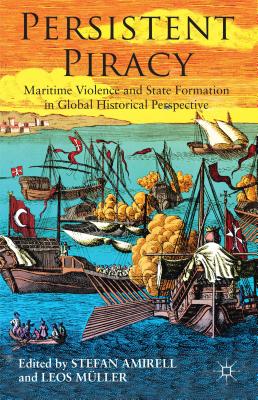 Persistent Piracy: Maritime Violence and State-Formation in Global Historical Perspective - Amirel, S. (Editor), and Mller, L. (Editor), and Loparo, Kenneth A. (Editor)