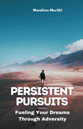 Persistent Pursuits: Fueling Your Dreams Through Adversity