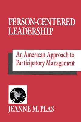 Person-Centered Leadership: An American Approach to Participatory Management - Plas, Jeanne M, Dr.